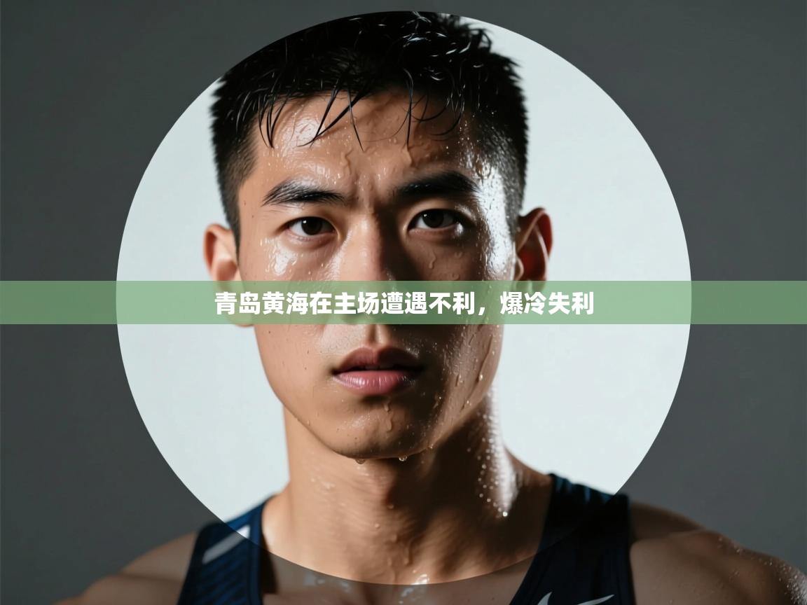 青岛黄海在主场遭遇不利,爆冷失利 第1张